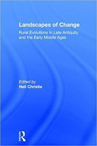 Landscapes of Change: Rural Evolutions in Late Antiquity and the Early Middle Ages (Late Antique & Early Medieval Studies)